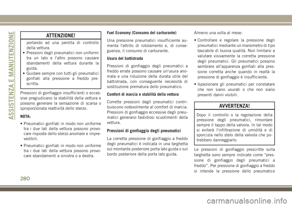 JEEP COMPASS 2018 Libretto Uso Manutenzione (in Italian) ATTENZIONE!
portando ad una perdita di controllo
della vettura.
• Pressioni degli pneumatici non uniformi
tra un lato e l'altro possono causare
sbandamenti della vettura durante la
guida.
• Gu JEEP COMPASS 2018 Libretto Uso Manutenzione (in Italian) ATTENZIONE!
portando ad una perdita di controllo
della vettura.
• Pressioni degli pneumatici non uniformi
tra un lato e l'altro possono causare
sbandamenti della vettura durante la
guida.
• Gu