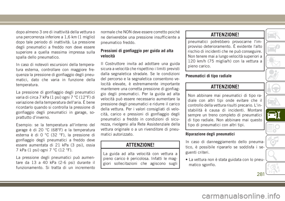 JEEP COMPASS 2018 Libretto Uso Manutenzione (in Italian) dopo almeno 3 ore di inattività della vettura o
una percorrenza inferiore a 1,6 km (1 miglio)
dopo tale periodo di inattività. La pressione
degli pneumatici a freddo non deve essere
superiore a quel JEEP COMPASS 2018 Libretto Uso Manutenzione (in Italian) dopo almeno 3 ore di inattività della vettura o
una percorrenza inferiore a 1,6 km (1 miglio)
dopo tale periodo di inattività. La pressione
degli pneumatici a freddo non deve essere
superiore a quel