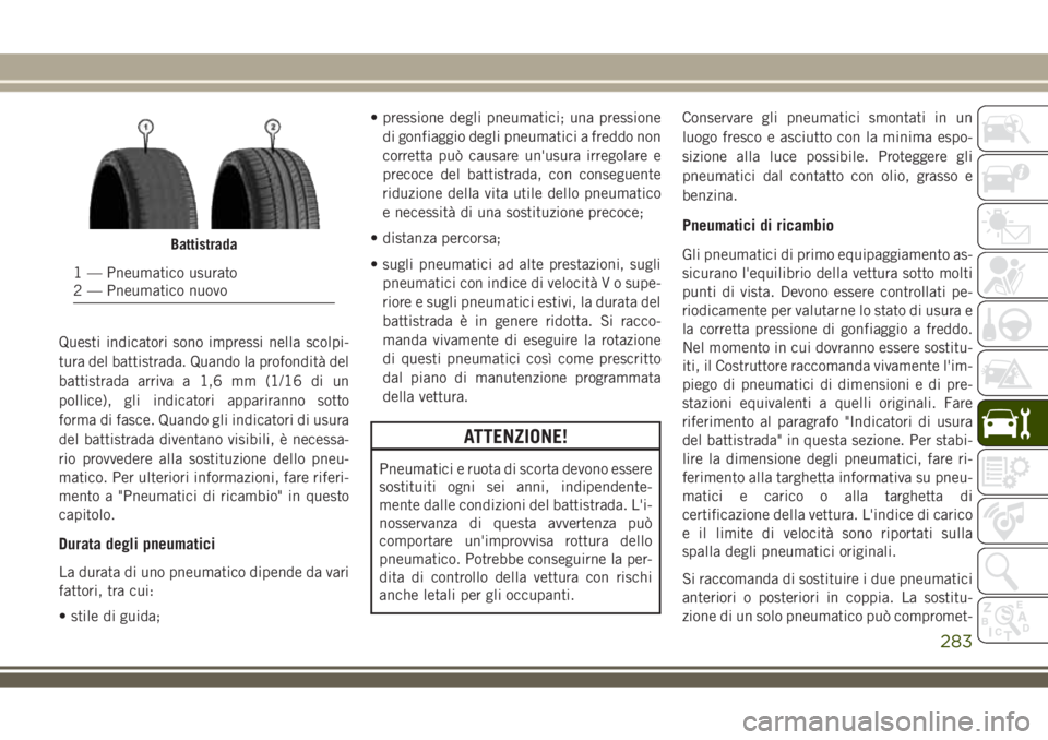 JEEP COMPASS 2018 Libretto Uso Manutenzione (in Italian) Questi indicatori sono impressi nella scolpi-
tura del battistrada. Quando la profondità del
battistrada arriva a 1,6 mm (1/16 di un
pollice), gli indicatori appariranno sotto
forma di fasce. Quando JEEP COMPASS 2018 Libretto Uso Manutenzione (in Italian) Questi indicatori sono impressi nella scolpi-
tura del battistrada. Quando la profondità del
battistrada arriva a 1,6 mm (1/16 di un
pollice), gli indicatori appariranno sotto
forma di fasce. Quando