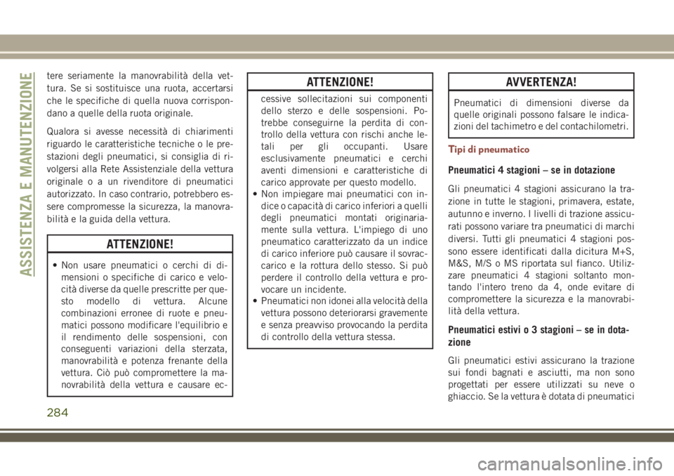 JEEP COMPASS 2018 Libretto Uso Manutenzione (in Italian) tere seriamente la manovrabilità della vet-
tura. Se si sostituisce una ruota, accertarsi
che le specifiche di quella nuova corrispon-
dano a quelle della ruota originale.
Qualora si avesse necessit JEEP COMPASS 2018 Libretto Uso Manutenzione (in Italian) tere seriamente la manovrabilità della vet-
tura. Se si sostituisce una ruota, accertarsi
che le specifiche di quella nuova corrispon-
dano a quelle della ruota originale.
Qualora si avesse necessit