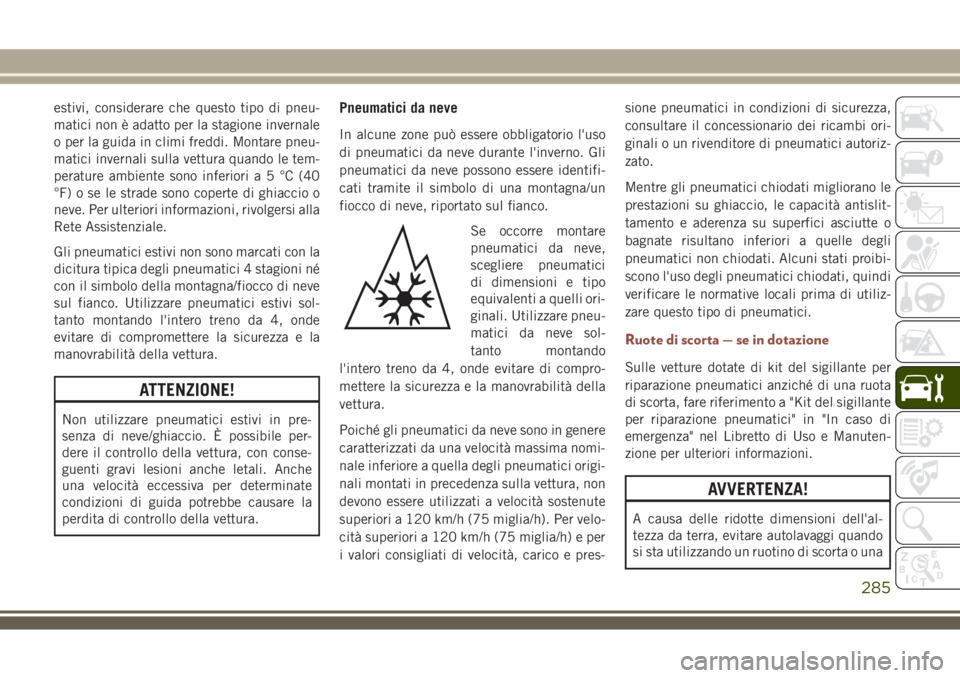 JEEP COMPASS 2018 Libretto Uso Manutenzione (in Italian) estivi, considerare che questo tipo di pneu-
matici non è adatto per la stagione invernale
o per la guida in climi freddi. Montare pneu-
matici invernali sulla vettura quando le tem-
perature ambient JEEP COMPASS 2018 Libretto Uso Manutenzione (in Italian) estivi, considerare che questo tipo di pneu-
matici non è adatto per la stagione invernale
o per la guida in climi freddi. Montare pneu-
matici invernali sulla vettura quando le tem-
perature ambient