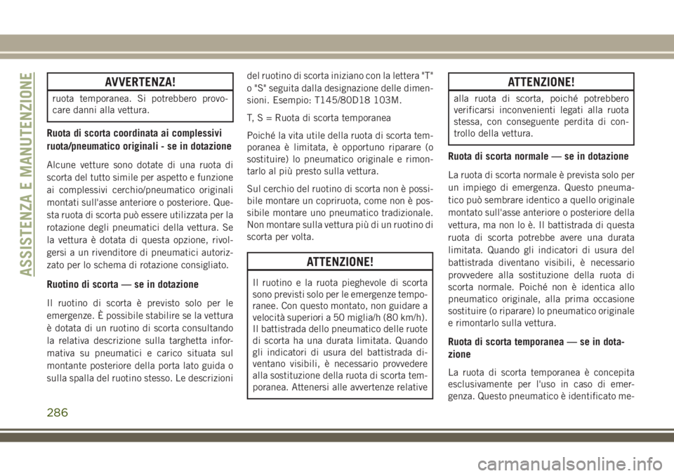 JEEP COMPASS 2018 Libretto Uso Manutenzione (in Italian) AVVERTENZA!
ruota temporanea. Si potrebbero provo-
care danni alla vettura.
Ruota di scorta coordinata ai complessivi
ruota/pneumatico originali - se in dotazione
Alcune vetture sono dotate di una ruo JEEP COMPASS 2018 Libretto Uso Manutenzione (in Italian) AVVERTENZA!
ruota temporanea. Si potrebbero provo-
care danni alla vettura.
Ruota di scorta coordinata ai complessivi
ruota/pneumatico originali - se in dotazione
Alcune vetture sono dotate di una ruo