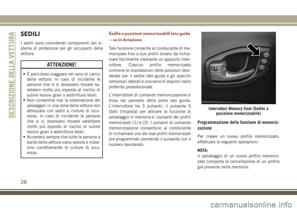 JEEP COMPASS 2018 Libretto Uso Manutenzione (in Italian) SEDILI
I sedili sono considerati componenti del si-
stema di protezione per gli occupanti della
vettura.
ATTENZIONE!
• È pericoloso viaggiare nel vano di carico
della vettura. In caso di incidente JEEP COMPASS 2018 Libretto Uso Manutenzione (in Italian) SEDILI
I sedili sono considerati componenti del si-
stema di protezione per gli occupanti della
vettura.
ATTENZIONE!
• È pericoloso viaggiare nel vano di carico
della vettura. In caso di incidente