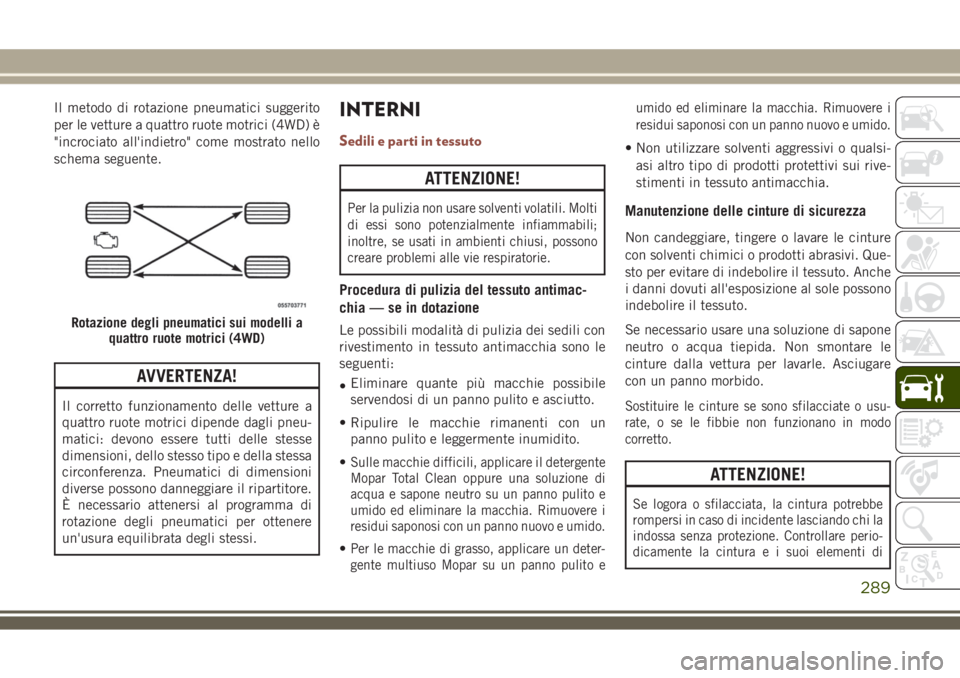 JEEP COMPASS 2018 Libretto Uso Manutenzione (in Italian) Il metodo di rotazione pneumatici suggerito
per le vetture a quattro ruote motrici (4WD) è
"incrociato all'indietro" come mostrato nello
schema seguente.
AVVERTENZA!
Il corretto funzionam JEEP COMPASS 2018 Libretto Uso Manutenzione (in Italian) Il metodo di rotazione pneumatici suggerito
per le vetture a quattro ruote motrici (4WD) è
"incrociato all'indietro" come mostrato nello
schema seguente.
AVVERTENZA!
Il corretto funzionam