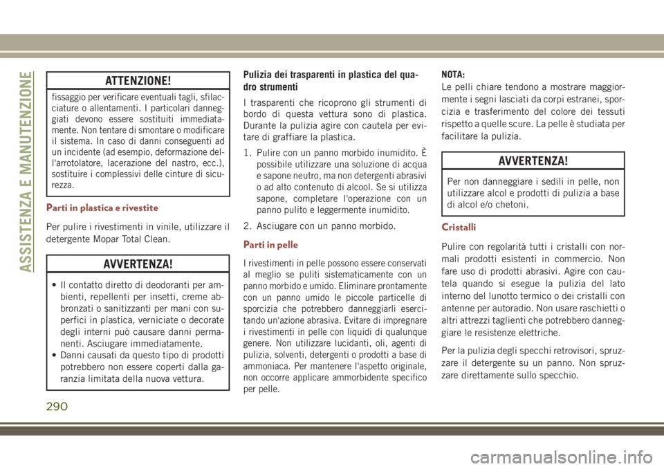 JEEP COMPASS 2018 Libretto Uso Manutenzione (in Italian) ATTENZIONE!
fissaggio per verificare eventuali tagli, sfilac-
ciature o allentamenti. I particolari danneg-
giati devono essere sostituiti immediata-
mente. Non tentare di smontare o modificare
il sis JEEP COMPASS 2018 Libretto Uso Manutenzione (in Italian) ATTENZIONE!
fissaggio per verificare eventuali tagli, sfilac-
ciature o allentamenti. I particolari danneg-
giati devono essere sostituiti immediata-
mente. Non tentare di smontare o modificare
il sis