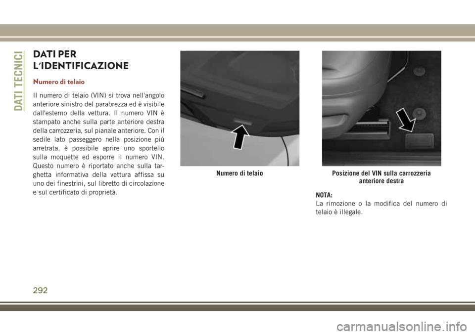 JEEP COMPASS 2018 Libretto Uso Manutenzione (in Italian) DATI PER
L'IDENTIFICAZIONE
Numero di telaio
Il numero di telaio (VIN) si trova nell'angolo
anteriore sinistro del parabrezza ed è visibile
dall'esterno della vettura. Il numero VIN è
sta JEEP COMPASS 2018 Libretto Uso Manutenzione (in Italian) DATI PER
L'IDENTIFICAZIONE
Numero di telaio
Il numero di telaio (VIN) si trova nell'angolo
anteriore sinistro del parabrezza ed è visibile
dall'esterno della vettura. Il numero VIN è
sta