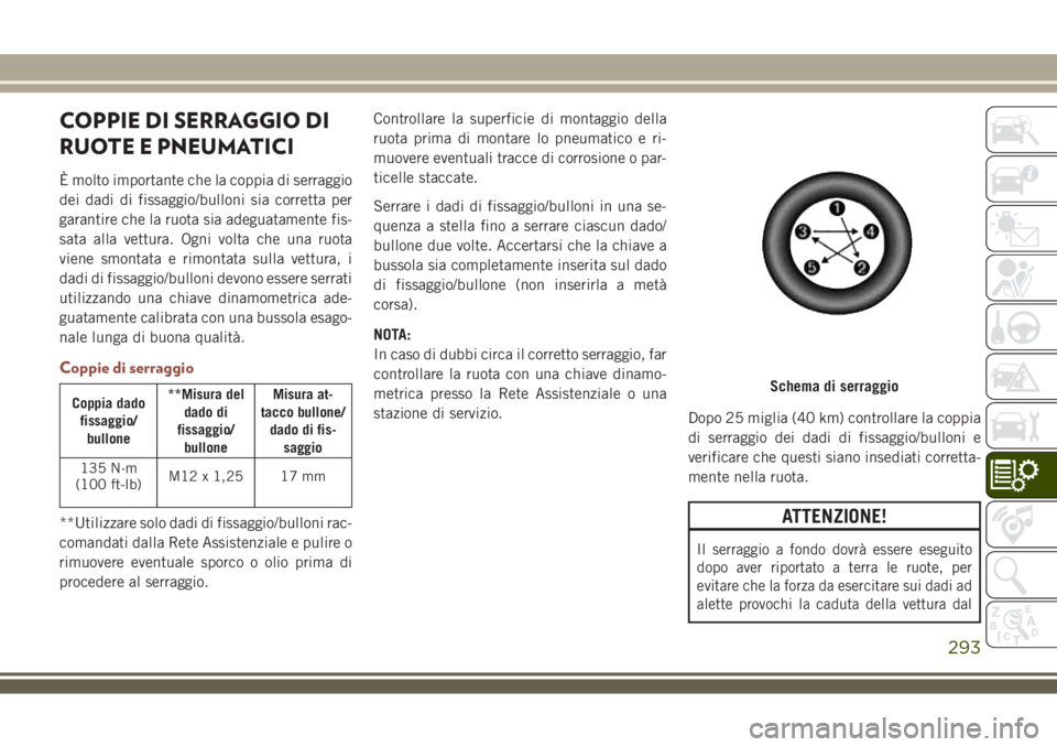 JEEP COMPASS 2018 Libretto Uso Manutenzione (in Italian) COPPIE DI SERRAGGIO DI
RUOTE E PNEUMATICI
È molto importante che la coppia di serraggio
dei dadi di fissaggio/bulloni sia corretta per
garantire che la ruota sia adeguatamente fis-
sata alla vettura. JEEP COMPASS 2018 Libretto Uso Manutenzione (in Italian) COPPIE DI SERRAGGIO DI
RUOTE E PNEUMATICI
È molto importante che la coppia di serraggio
dei dadi di fissaggio/bulloni sia corretta per
garantire che la ruota sia adeguatamente fis-
sata alla vettura.