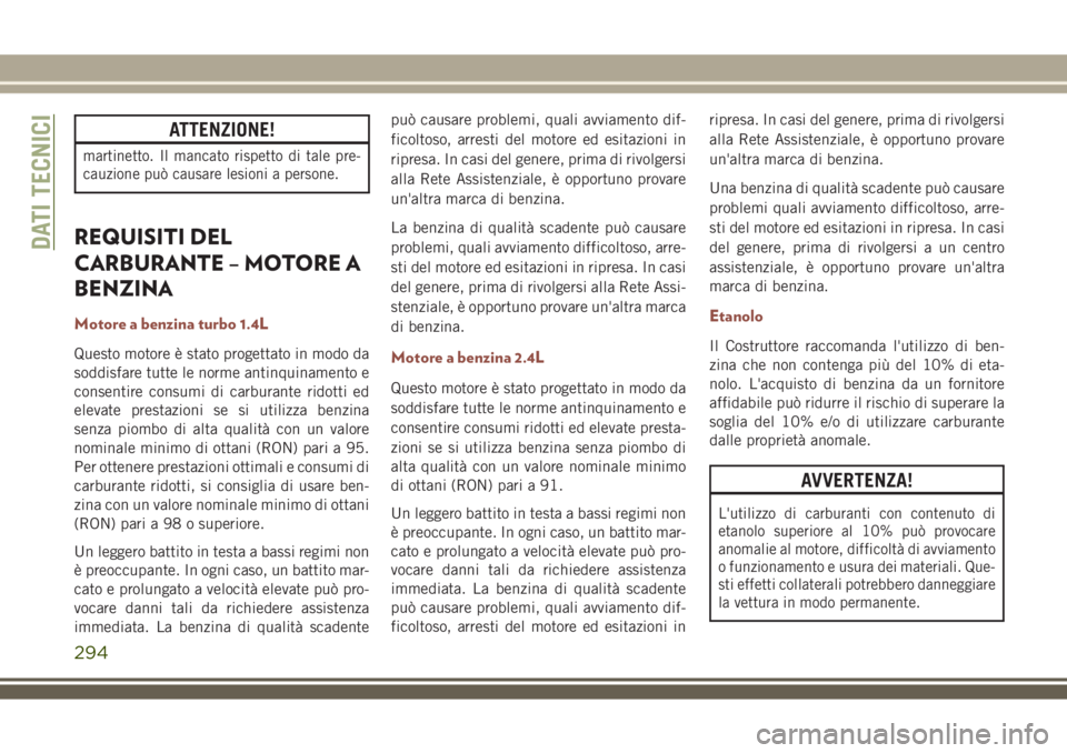 JEEP COMPASS 2018 Libretto Uso Manutenzione (in Italian) ATTENZIONE!
martinetto. Il mancato rispetto di tale pre-
cauzione può causare lesioni a persone.
REQUISITI DEL
CARBURANTE – MOTORE A
BENZINA
Motore a benzina turbo 1.4L
Questo motore è stato proge JEEP COMPASS 2018 Libretto Uso Manutenzione (in Italian) ATTENZIONE!
martinetto. Il mancato rispetto di tale pre-
cauzione può causare lesioni a persone.
REQUISITI DEL
CARBURANTE – MOTORE A
BENZINA
Motore a benzina turbo 1.4L
Questo motore è stato proge