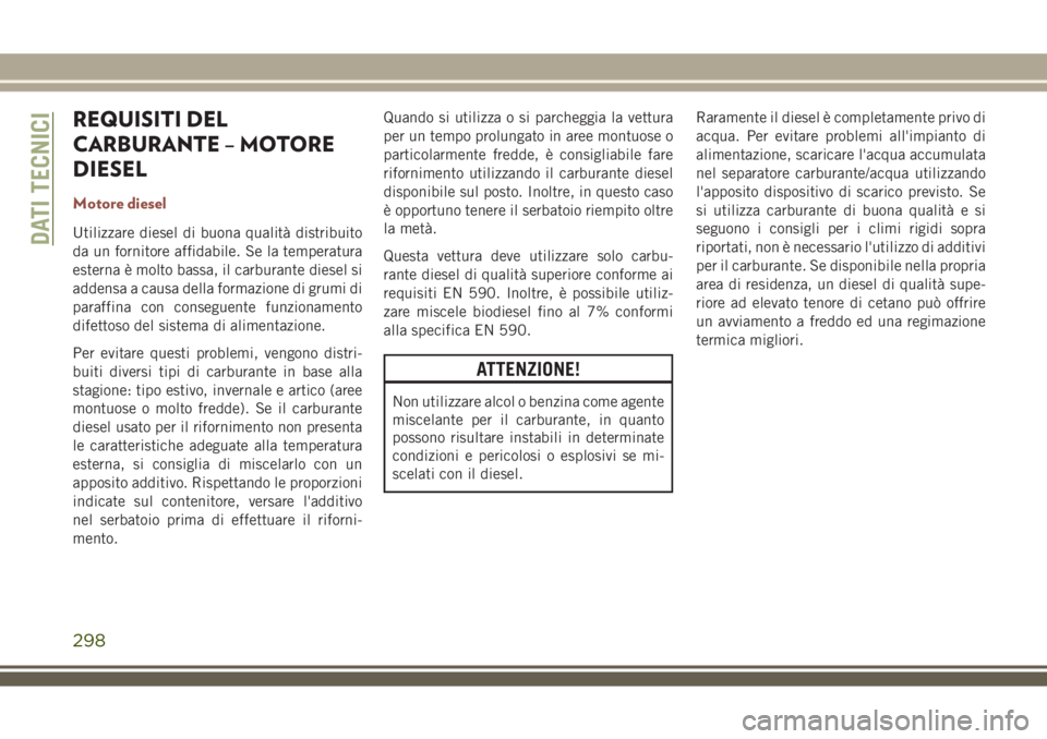 JEEP COMPASS 2018 Libretto Uso Manutenzione (in Italian) REQUISITI DEL
CARBURANTE – MOTORE
DIESEL
Motore diesel
Utilizzare diesel di buona qualità distribuito
da un fornitore affidabile. Se la temperatura
esterna è molto bassa, il carburante diesel si
a JEEP COMPASS 2018 Libretto Uso Manutenzione (in Italian) REQUISITI DEL
CARBURANTE – MOTORE
DIESEL
Motore diesel
Utilizzare diesel di buona qualità distribuito
da un fornitore affidabile. Se la temperatura
esterna è molto bassa, il carburante diesel si
a