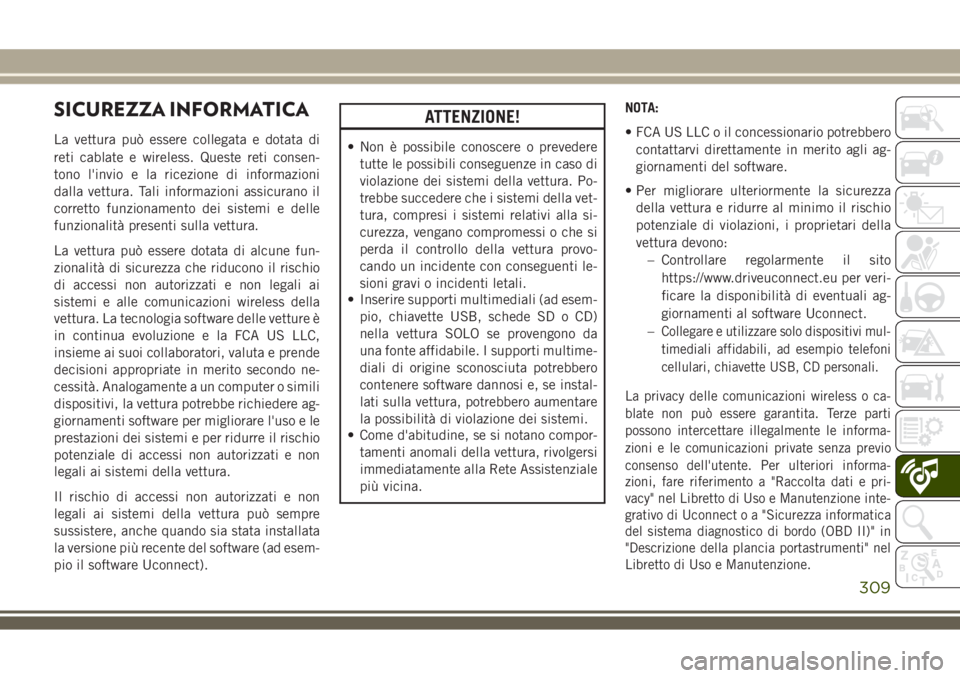 JEEP COMPASS 2018 Libretto Uso Manutenzione (in Italian) SICUREZZA INFORMATICA
La vettura può essere collegata e dotata di
reti cablate e wireless. Queste reti consen-
tono l'invio e la ricezione di informazioni
dalla vettura. Tali informazioni assicur JEEP COMPASS 2018 Libretto Uso Manutenzione (in Italian) SICUREZZA INFORMATICA
La vettura può essere collegata e dotata di
reti cablate e wireless. Queste reti consen-
tono l'invio e la ricezione di informazioni
dalla vettura. Tali informazioni assicur