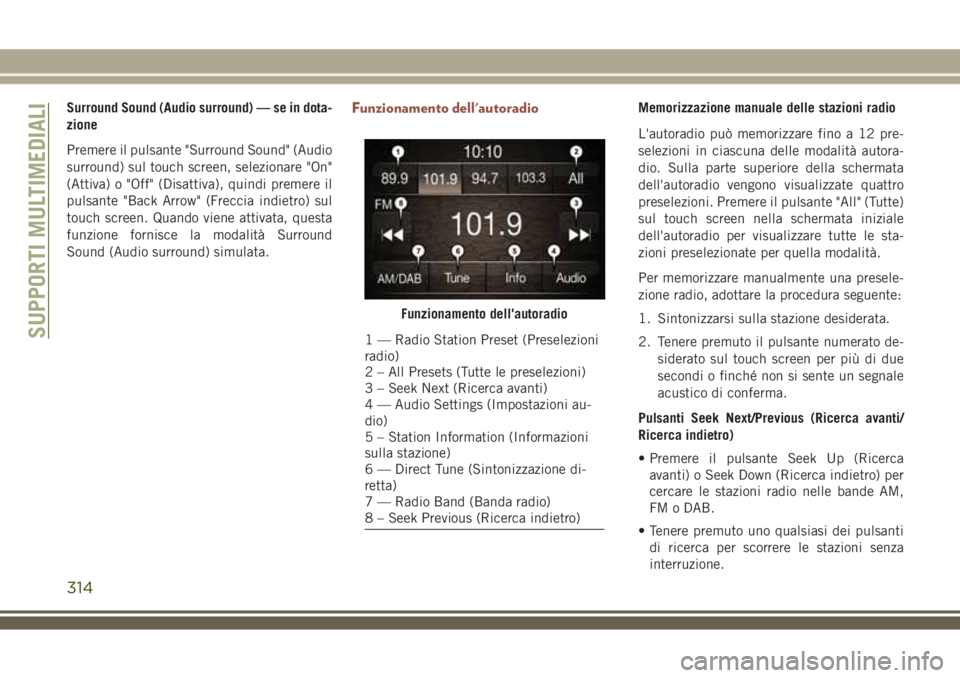 JEEP COMPASS 2018 Libretto Uso Manutenzione (in Italian) Surround Sound (Audio surround) — se in dota-
zione
Premere il pulsante "Surround Sound" (Audio
surround) sul touch screen, selezionare "On"
(Attiva) o "Off" (Disattiva), qui JEEP COMPASS 2018 Libretto Uso Manutenzione (in Italian) Surround Sound (Audio surround) — se in dota-
zione
Premere il pulsante "Surround Sound" (Audio
surround) sul touch screen, selezionare "On"
(Attiva) o "Off" (Disattiva), qui