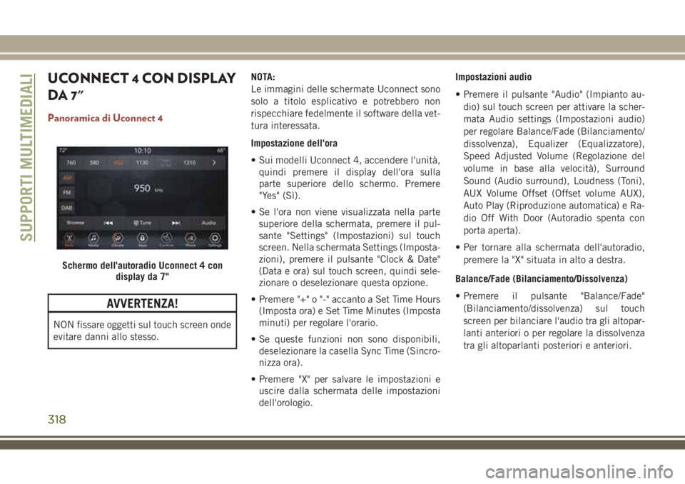 JEEP COMPASS 2018 Libretto Uso Manutenzione (in Italian) UCONNECT 4 CON DISPLAY
DA 7"
Panoramica di Uconnect 4
AVVERTENZA!
NON fissare oggetti sul touch screen onde
evitare danni allo stesso.NOTA:
Le immagini delle schermate Uconnect sono
solo a titolo JEEP COMPASS 2018 Libretto Uso Manutenzione (in Italian) UCONNECT 4 CON DISPLAY
DA 7"
Panoramica di Uconnect 4
AVVERTENZA!
NON fissare oggetti sul touch screen onde
evitare danni allo stesso.NOTA:
Le immagini delle schermate Uconnect sono
solo a titolo