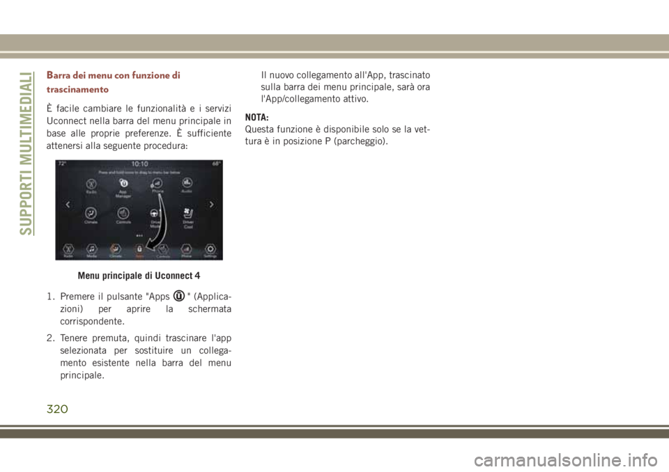 JEEP COMPASS 2018 Libretto Uso Manutenzione (in Italian) Barra dei menu con funzione di
trascinamento
È facile cambiare le funzionalità e i servizi
Uconnect nella barra del menu principale in
base alle proprie preferenze. È sufficiente
attenersi alla seg JEEP COMPASS 2018 Libretto Uso Manutenzione (in Italian) Barra dei menu con funzione di
trascinamento
È facile cambiare le funzionalità e i servizi
Uconnect nella barra del menu principale in
base alle proprie preferenze. È sufficiente
attenersi alla seg