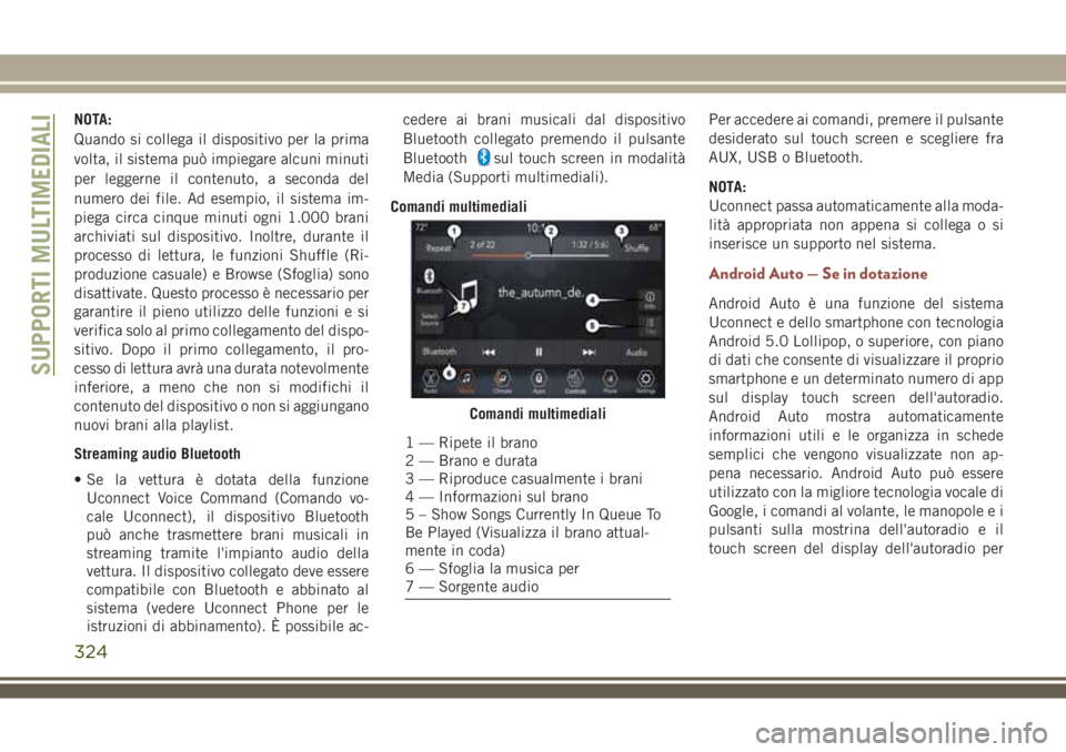 JEEP COMPASS 2018  Libretto Uso Manutenzione (in Italian) NOTA:
Quando si collega il dispositivo per la prima
volta, il sistema può impiegare alcuni minuti
per leggerne il contenuto, a seconda del
numero dei file. Ad esempio, il sistema im-
piega circa cinq