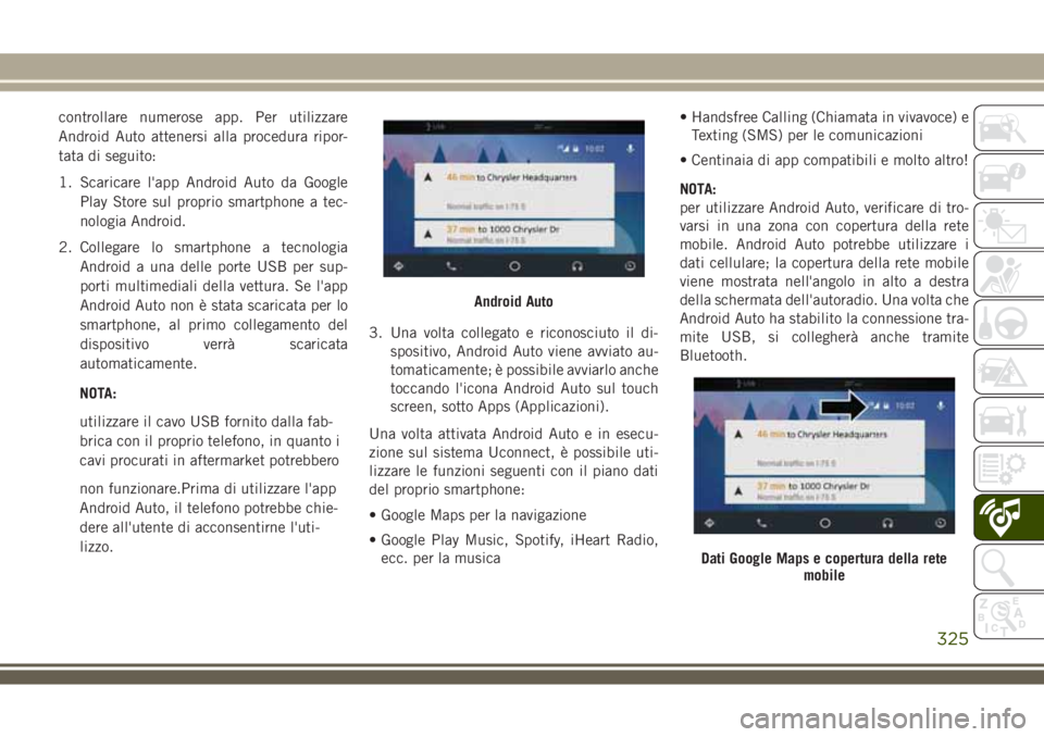 JEEP COMPASS 2018 Libretto Uso Manutenzione (in Italian) controllare numerose app. Per utilizzare
Android Auto attenersi alla procedura ripor-
tata di seguito:
1. Scaricare l'app Android Auto da Google
Play Store sul proprio smartphone a tec-
nologia An JEEP COMPASS 2018 Libretto Uso Manutenzione (in Italian) controllare numerose app. Per utilizzare
Android Auto attenersi alla procedura ripor-
tata di seguito:
1. Scaricare l'app Android Auto da Google
Play Store sul proprio smartphone a tec-
nologia An