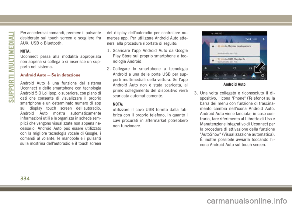 JEEP COMPASS 2018 Libretto Uso Manutenzione (in Italian) Per accedere ai comandi, premere il pulsante
desiderato sul touch screen e scegliere fra
AUX, USB o Bluetooth.
NOTA:
Uconnect passa alla modalità appropriata
non appena si collega o si inserisce un s JEEP COMPASS 2018 Libretto Uso Manutenzione (in Italian) Per accedere ai comandi, premere il pulsante
desiderato sul touch screen e scegliere fra
AUX, USB o Bluetooth.
NOTA:
Uconnect passa alla modalità appropriata
non appena si collega o si inserisce un s