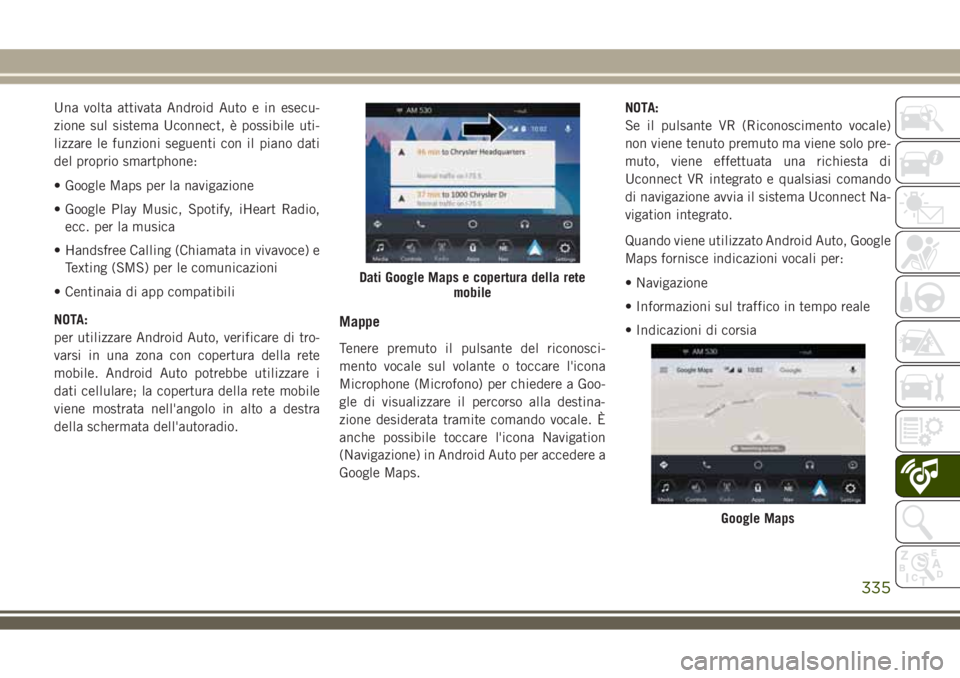 JEEP COMPASS 2018 Libretto Uso Manutenzione (in Italian) Una volta attivata Android Auto e in esecu-
zione sul sistema Uconnect, è possibile uti-
lizzare le funzioni seguenti con il piano dati
del proprio smartphone:
• Google Maps per la navigazione
• JEEP COMPASS 2018 Libretto Uso Manutenzione (in Italian) Una volta attivata Android Auto e in esecu-
zione sul sistema Uconnect, è possibile uti-
lizzare le funzioni seguenti con il piano dati
del proprio smartphone:
• Google Maps per la navigazione
•