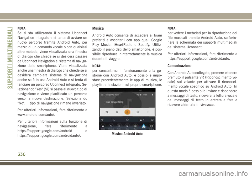 JEEP COMPASS 2018  Libretto Uso Manutenzione (in Italian) NOTA:
Se si sta utilizzando il sistema Uconnect
Navigation integrato e si tenta di avviare un
nuovo percorso tramite Android Auto, per
mezzo di un comando vocale o con qualsiasi
altro metodo, viene vi