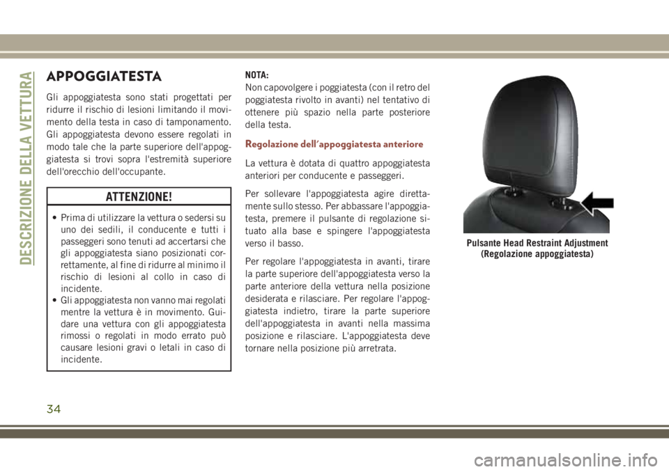 JEEP COMPASS 2018 Libretto Uso Manutenzione (in Italian) APPOGGIATESTA
Gli appoggiatesta sono stati progettati per
ridurre il rischio di lesioni limitando il movi-
mento della testa in caso di tamponamento.
Gli appoggiatesta devono essere regolati in
modo t JEEP COMPASS 2018 Libretto Uso Manutenzione (in Italian) APPOGGIATESTA
Gli appoggiatesta sono stati progettati per
ridurre il rischio di lesioni limitando il movi-
mento della testa in caso di tamponamento.
Gli appoggiatesta devono essere regolati in
modo t