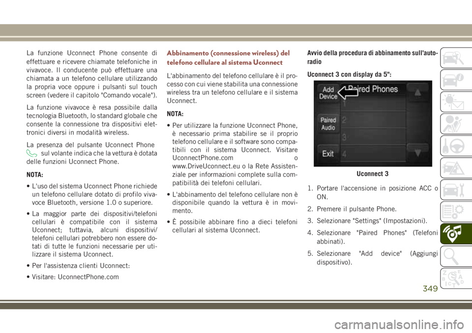 JEEP COMPASS 2018 Libretto Uso Manutenzione (in Italian) La funzione Uconnect Phone consente di
effettuare e ricevere chiamate telefoniche in
vivavoce. Il conducente può effettuare una
chiamata a un telefono cellulare utilizzando
la propria voce oppure i p JEEP COMPASS 2018 Libretto Uso Manutenzione (in Italian) La funzione Uconnect Phone consente di
effettuare e ricevere chiamate telefoniche in
vivavoce. Il conducente può effettuare una
chiamata a un telefono cellulare utilizzando
la propria voce oppure i p