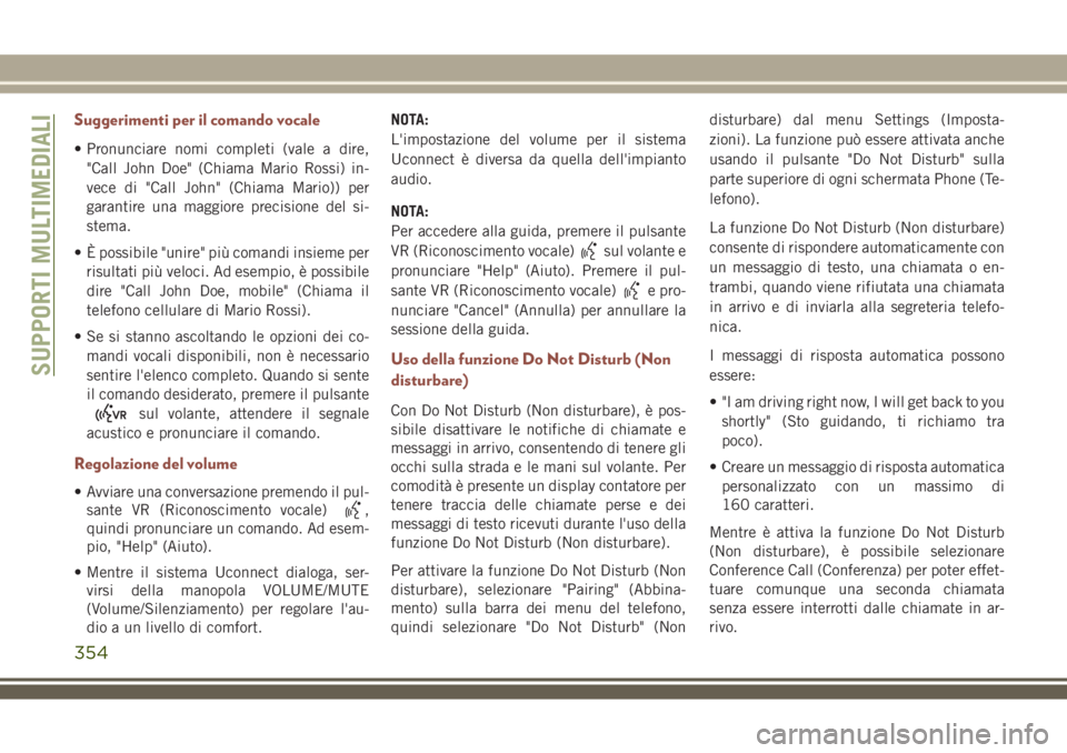 JEEP COMPASS 2018 Libretto Uso Manutenzione (in Italian) Suggerimenti per il comando vocale
• Pronunciare nomi completi (vale a dire,
"Call John Doe" (Chiama Mario Rossi) in-
vece di "Call John" (Chiama Mario)) per
garantire una maggiore p JEEP COMPASS 2018 Libretto Uso Manutenzione (in Italian) Suggerimenti per il comando vocale
• Pronunciare nomi completi (vale a dire,
"Call John Doe" (Chiama Mario Rossi) in-
vece di "Call John" (Chiama Mario)) per
garantire una maggiore p