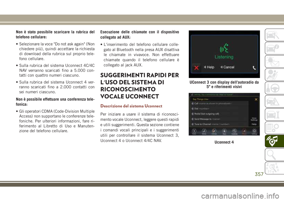 JEEP COMPASS 2018 Libretto Uso Manutenzione (in Italian) Non è stato possibile scaricare la rubrica del
telefono cellulare:
• Selezionare la voce "Do not ask again" (Non
chiedere più), quindi accettare la richiesta
di download della rubrica sul JEEP COMPASS 2018 Libretto Uso Manutenzione (in Italian) Non è stato possibile scaricare la rubrica del
telefono cellulare:
• Selezionare la voce "Do not ask again" (Non
chiedere più), quindi accettare la richiesta
di download della rubrica sul