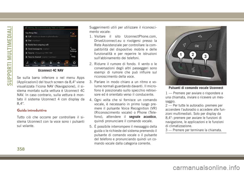JEEP COMPASS 2018 Libretto Uso Manutenzione (in Italian) Se sulla barra inferiore o nel menu Apps
(Applicazioni) del touch screen da 8,4" viene
visualizzata l'icona NAV (Navigazione), il si-
stema montato sulla vettura è Uconnect 4C
NAV. In caso co JEEP COMPASS 2018 Libretto Uso Manutenzione (in Italian) Se sulla barra inferiore o nel menu Apps
(Applicazioni) del touch screen da 8,4" viene
visualizzata l'icona NAV (Navigazione), il si-
stema montato sulla vettura è Uconnect 4C
NAV. In caso co