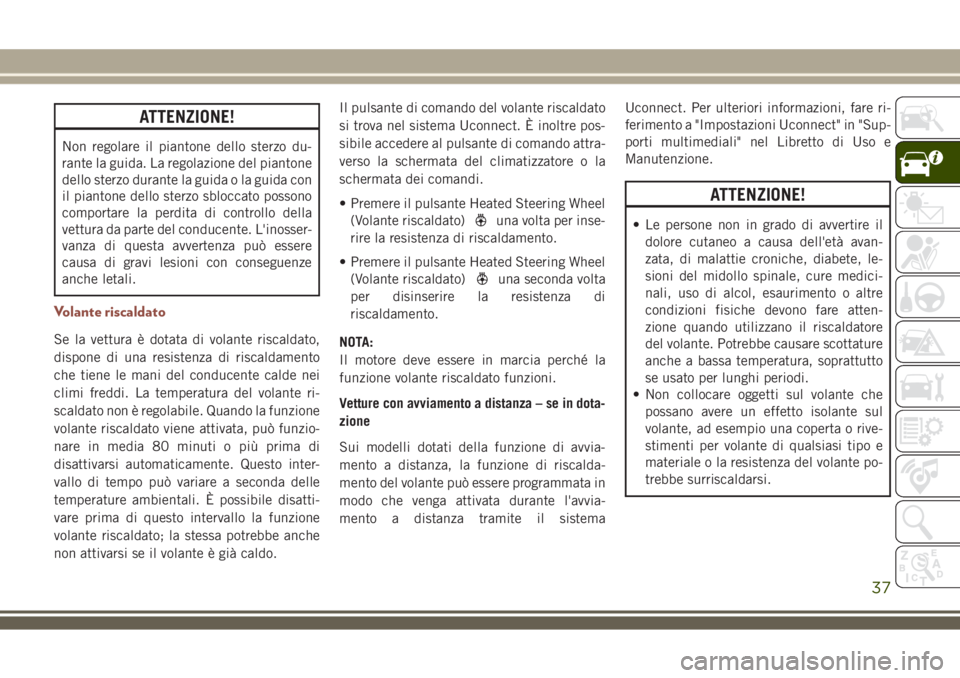 JEEP COMPASS 2018 Libretto Uso Manutenzione (in Italian) ATTENZIONE!
Non regolare il piantone dello sterzo du-
rante la guida. La regolazione del piantone
dello sterzo durante la guida o la guida con
il piantone dello sterzo sbloccato possono
comportare la JEEP COMPASS 2018 Libretto Uso Manutenzione (in Italian) ATTENZIONE!
Non regolare il piantone dello sterzo du-
rante la guida. La regolazione del piantone
dello sterzo durante la guida o la guida con
il piantone dello sterzo sbloccato possono
comportare la