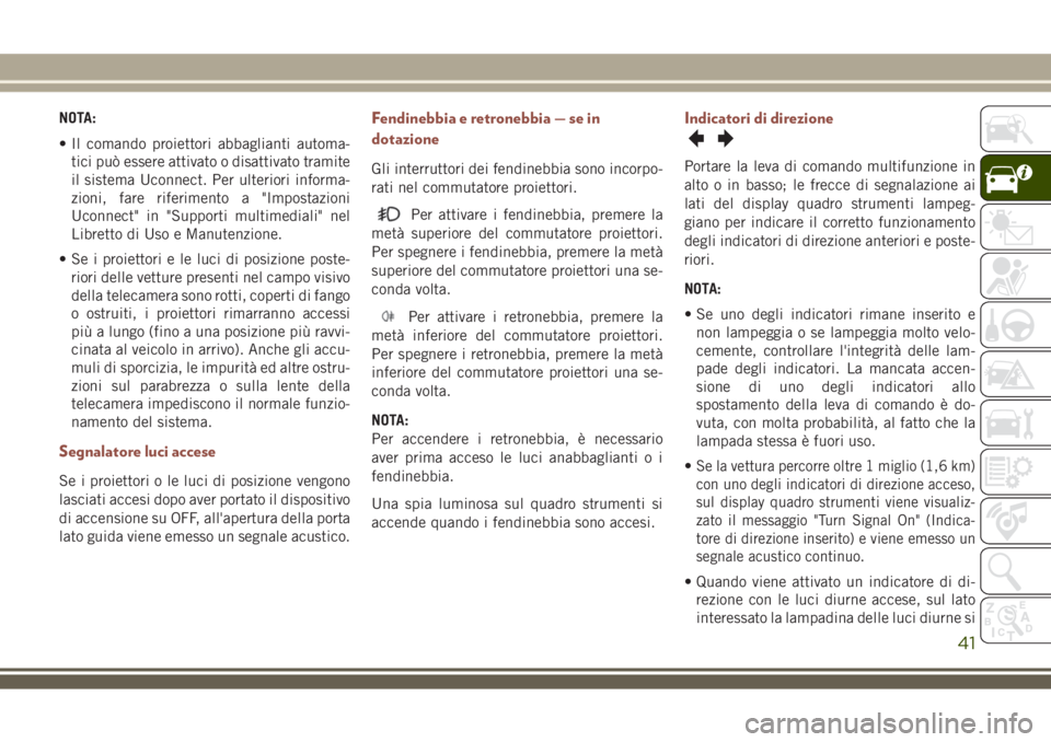 JEEP COMPASS 2018 Libretto Uso Manutenzione (in Italian) NOTA:
• Il comando proiettori abbaglianti automa-
tici può essere attivato o disattivato tramite
il sistema Uconnect. Per ulteriori informa-
zioni, fare riferimento a "Impostazioni
Uconnect" JEEP COMPASS 2018 Libretto Uso Manutenzione (in Italian) NOTA:
• Il comando proiettori abbaglianti automa-
tici può essere attivato o disattivato tramite
il sistema Uconnect. Per ulteriori informa-
zioni, fare riferimento a "Impostazioni
Uconnect"