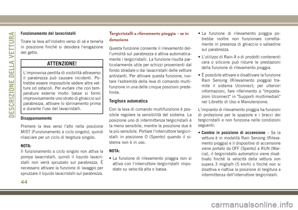 JEEP COMPASS 2018 Libretto Uso Manutenzione (in Italian) Funzionamento del lavacristalli
Tirare la leva all'indietro verso di sé e tenerla
in posizione finché si desidera l'erogazione
del getto.
ATTENZIONE!
L'improvvisa perdita di visibilità JEEP COMPASS 2018 Libretto Uso Manutenzione (in Italian) Funzionamento del lavacristalli
Tirare la leva all'indietro verso di sé e tenerla
in posizione finché si desidera l'erogazione
del getto.
ATTENZIONE!
L'improvvisa perdita di visibilità