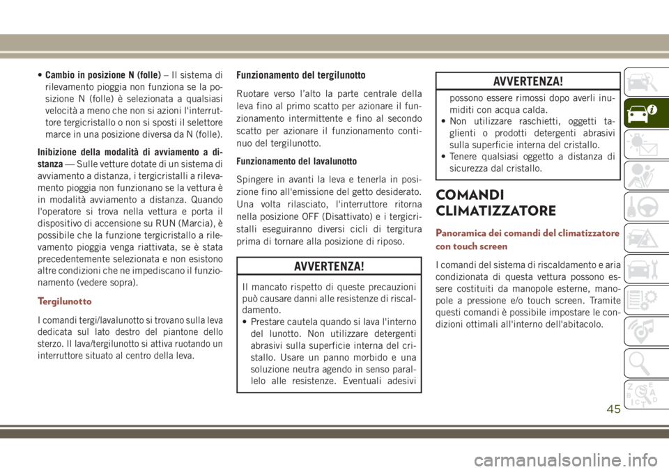JEEP COMPASS 2018 Libretto Uso Manutenzione (in Italian) •Cambio in posizione N (folle)– Il sistema di
rilevamento pioggia non funziona se la po-
sizione N (folle) è selezionata a qualsiasi
velocità a meno che non si azioni l'interrut-
tore tergic JEEP COMPASS 2018 Libretto Uso Manutenzione (in Italian) •Cambio in posizione N (folle)– Il sistema di
rilevamento pioggia non funziona se la po-
sizione N (folle) è selezionata a qualsiasi
velocità a meno che non si azioni l'interrut-
tore tergic
