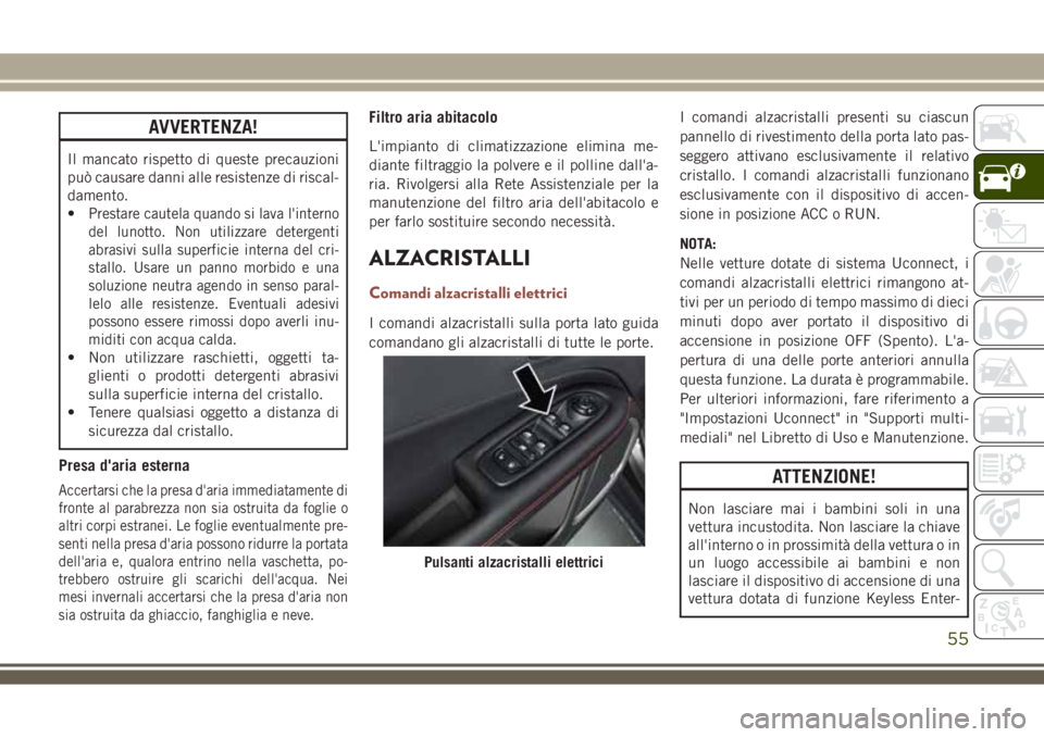 JEEP COMPASS 2018 Libretto Uso Manutenzione (in Italian) AVVERTENZA!
Il mancato rispetto di queste precauzioni
può causare danni alle resistenze di riscal-
damento.
•
Prestare cautela quando si lava l'interno
del lunotto. Non utilizzare detergenti
ab JEEP COMPASS 2018 Libretto Uso Manutenzione (in Italian) AVVERTENZA!
Il mancato rispetto di queste precauzioni
può causare danni alle resistenze di riscal-
damento.
•
Prestare cautela quando si lava l'interno
del lunotto. Non utilizzare detergenti
ab