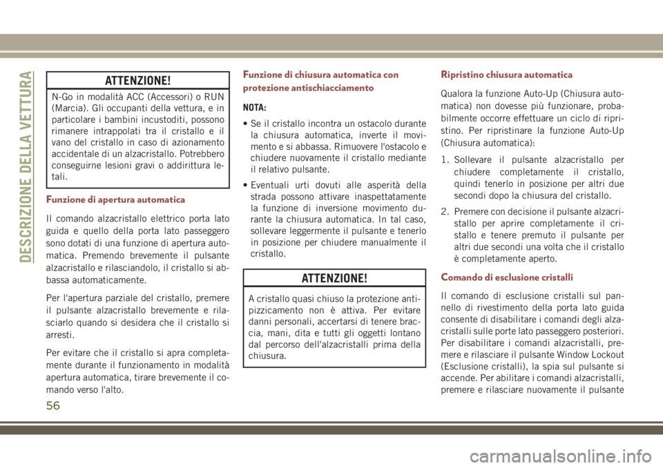 JEEP COMPASS 2018 Libretto Uso Manutenzione (in Italian) ATTENZIONE!
N-Go in modalità ACC (Accessori) o RUN
(Marcia). Gli occupanti della vettura, e in
particolare i bambini incustoditi, possono
rimanere intrappolati tra il cristallo e il
vano del cristall JEEP COMPASS 2018 Libretto Uso Manutenzione (in Italian) ATTENZIONE!
N-Go in modalità ACC (Accessori) o RUN
(Marcia). Gli occupanti della vettura, e in
particolare i bambini incustoditi, possono
rimanere intrappolati tra il cristallo e il
vano del cristall