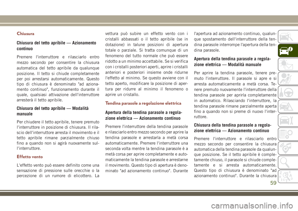 JEEP COMPASS 2018 Libretto Uso Manutenzione (in Italian) Chiusura
Chiusura del tetto apribile — Azionamento
continuo
Premere l'interruttore e rilasciarlo entro
mezzo secondo per consentire la chiusura
automatica del tetto apribile da qualunque
posizio JEEP COMPASS 2018 Libretto Uso Manutenzione (in Italian) Chiusura
Chiusura del tetto apribile — Azionamento
continuo
Premere l'interruttore e rilasciarlo entro
mezzo secondo per consentire la chiusura
automatica del tetto apribile da qualunque
posizio