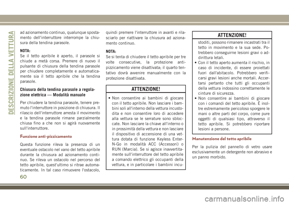 JEEP COMPASS 2018 Libretto Uso Manutenzione (in Italian) ad azionamento continuo, qualunque sposta-
mento dell'interruttore interrompe la chiu-
sura della tendina parasole.
NOTA:
Se il tetto apribile è aperto, il parasole si
chiude a metà corsa. Preme JEEP COMPASS 2018 Libretto Uso Manutenzione (in Italian) ad azionamento continuo, qualunque sposta-
mento dell'interruttore interrompe la chiu-
sura della tendina parasole.
NOTA:
Se il tetto apribile è aperto, il parasole si
chiude a metà corsa. Preme