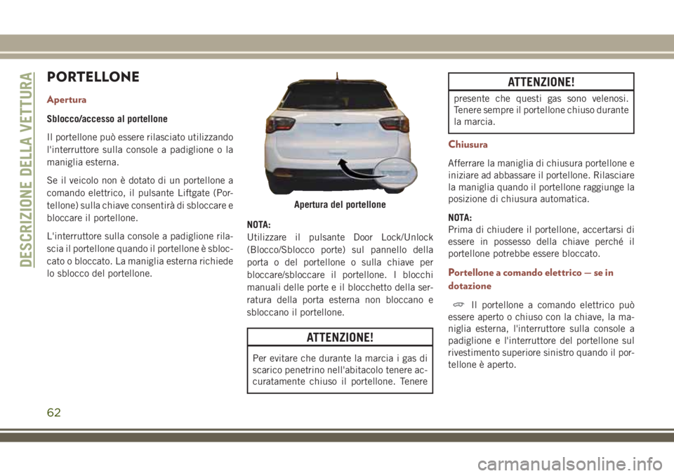JEEP COMPASS 2018 Libretto Uso Manutenzione (in Italian) PORTELLONE
Apertura
Sblocco/accesso al portellone
Il portellone può essere rilasciato utilizzando
l'interruttore sulla console a padiglione o la
maniglia esterna.
Se il veicolo non è dotato di u JEEP COMPASS 2018 Libretto Uso Manutenzione (in Italian) PORTELLONE
Apertura
Sblocco/accesso al portellone
Il portellone può essere rilasciato utilizzando
l'interruttore sulla console a padiglione o la
maniglia esterna.
Se il veicolo non è dotato di u