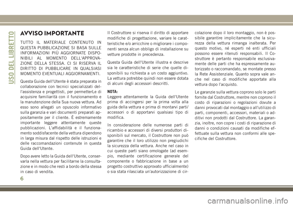 JEEP COMPASS 2018  Libretto Uso Manutenzione (in Italian) AVVISO IMPORTANTE
TUTTO IL MATERIALE CONTENUTO IN
QUESTA PUBBLICAZIONE SI BASA SULLE
INFORMAZIONI PIÙ AGGIORNATE DISPO-
NIBILI AL MOMENTO DELL'APPROVA-
ZIONE DELLA STESSA. CI SI RISERVA IL
DIRITT