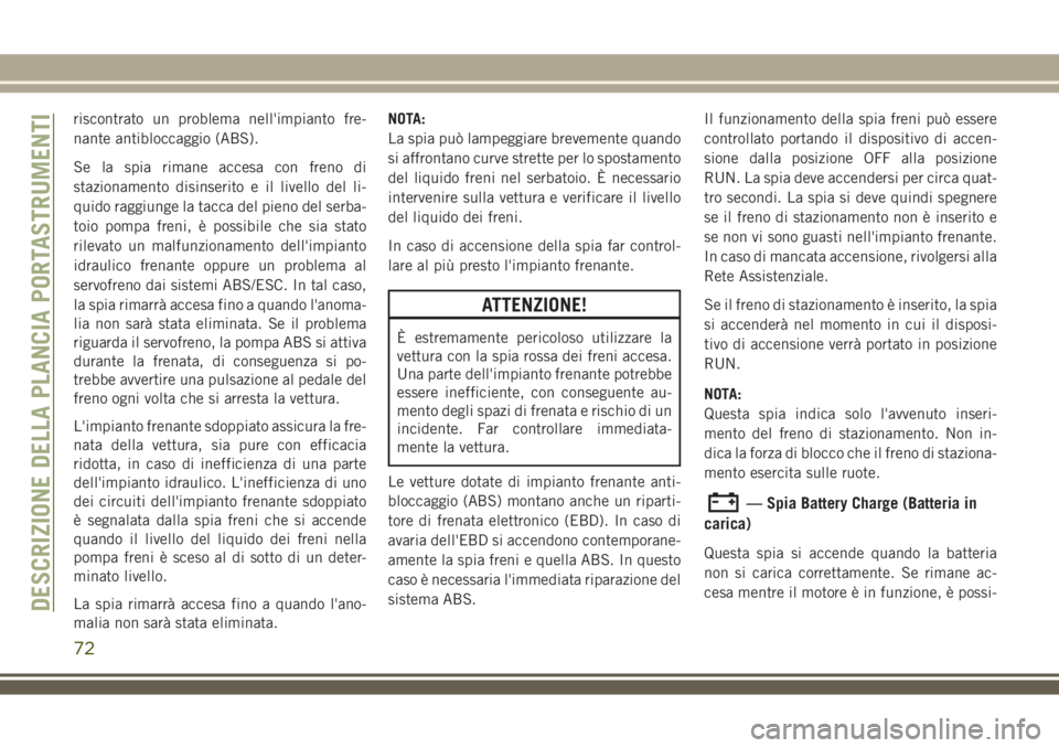 JEEP COMPASS 2018 Libretto Uso Manutenzione (in Italian) riscontrato un problema nell'impianto fre-
nante antibloccaggio (ABS).
Se la spia rimane accesa con freno di
stazionamento disinserito e il livello del li-
quido raggiunge la tacca del pieno del s JEEP COMPASS 2018 Libretto Uso Manutenzione (in Italian) riscontrato un problema nell'impianto fre-
nante antibloccaggio (ABS).
Se la spia rimane accesa con freno di
stazionamento disinserito e il livello del li-
quido raggiunge la tacca del pieno del s