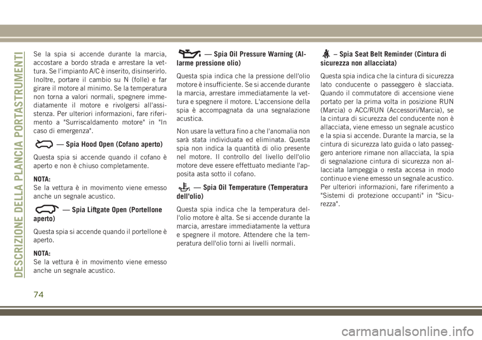 JEEP COMPASS 2018 Libretto Uso Manutenzione (in Italian) Se la spia si accende durante la marcia,
accostare a bordo strada e arrestare la vet-
tura. Se l'impianto A/C è inserito, disinserirlo.
Inoltre, portare il cambio su N (folle) e far
girare il mot JEEP COMPASS 2018 Libretto Uso Manutenzione (in Italian) Se la spia si accende durante la marcia,
accostare a bordo strada e arrestare la vet-
tura. Se l'impianto A/C è inserito, disinserirlo.
Inoltre, portare il cambio su N (folle) e far
girare il mot