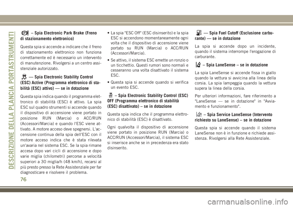 JEEP COMPASS 2018 Libretto Uso Manutenzione (in Italian) – Spia Electronic Park Brake (Freno
di stazionamento elettronico)
Questa spia si accende a indicare che il freno
di stazionamento elettronico non funziona
correttamente ed è necessario un intervent JEEP COMPASS 2018 Libretto Uso Manutenzione (in Italian) – Spia Electronic Park Brake (Freno
di stazionamento elettronico)
Questa spia si accende a indicare che il freno
di stazionamento elettronico non funziona
correttamente ed è necessario un intervent