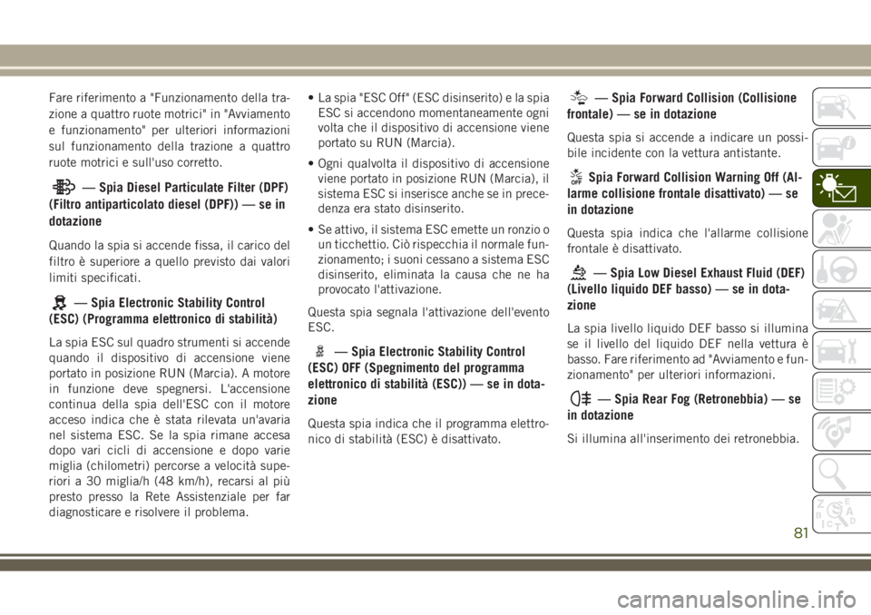 JEEP COMPASS 2018 Libretto Uso Manutenzione (in Italian) Fare riferimento a "Funzionamento della tra-
zione a quattro ruote motrici" in "Avviamento
e funzionamento" per ulteriori informazioni
sul funzionamento della trazione a quattro
ruote JEEP COMPASS 2018 Libretto Uso Manutenzione (in Italian) Fare riferimento a "Funzionamento della tra-
zione a quattro ruote motrici" in "Avviamento
e funzionamento" per ulteriori informazioni
sul funzionamento della trazione a quattro
ruote