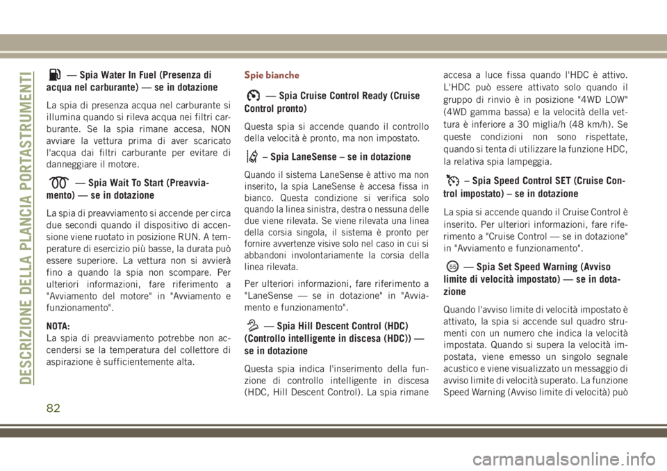 JEEP COMPASS 2018 Libretto Uso Manutenzione (in Italian) — Spia Water In Fuel (Presenza di
acqua nel carburante) — se in dotazione
La spia di presenza acqua nel carburante si
illumina quando si rileva acqua nei filtri car-
burante. Se la spia rimane acc JEEP COMPASS 2018 Libretto Uso Manutenzione (in Italian) — Spia Water In Fuel (Presenza di
acqua nel carburante) — se in dotazione
La spia di presenza acqua nel carburante si
illumina quando si rileva acqua nei filtri car-
burante. Se la spia rimane acc
