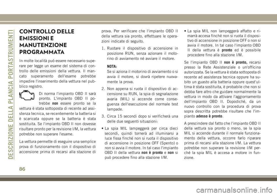 JEEP COMPASS 2018 Libretto Uso Manutenzione (in Italian) CONTROLLO DELLE
EMISSIONI E
MANUTENZIONE
PROGRAMMATA
In molte località può essere necessario supe-
rare per legge un esame del sistema di con-
trollo delle emissioni della vettura. Il man-
cato supe JEEP COMPASS 2018 Libretto Uso Manutenzione (in Italian) CONTROLLO DELLE
EMISSIONI E
MANUTENZIONE
PROGRAMMATA
In molte località può essere necessario supe-
rare per legge un esame del sistema di con-
trollo delle emissioni della vettura. Il man-
cato supe