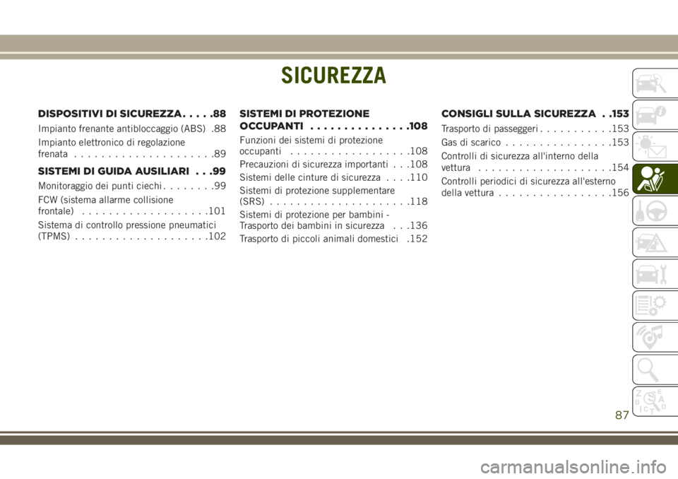 JEEP COMPASS 2018 Libretto Uso Manutenzione (in Italian) SICUREZZA
DISPOSITIVI DI SICUREZZA.....88
Impianto frenante antibloccaggio (ABS) .88
Impianto elettronico di regolazione
frenata.....................89
SISTEMI DI GUIDA AUSILIARI . . .99
Monitoraggio JEEP COMPASS 2018 Libretto Uso Manutenzione (in Italian) SICUREZZA
DISPOSITIVI DI SICUREZZA.....88
Impianto frenante antibloccaggio (ABS) .88
Impianto elettronico di regolazione
frenata.....................89
SISTEMI DI GUIDA AUSILIARI . . .99
Monitoraggio