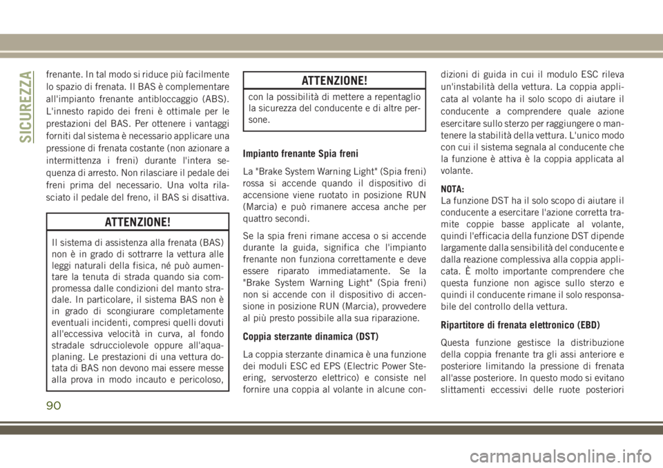 JEEP COMPASS 2018 Libretto Uso Manutenzione (in Italian) frenante. In tal modo si riduce più facilmente
lo spazio di frenata. Il BAS è complementare
all'impianto frenante antibloccaggio (ABS).
L'innesto rapido dei freni è ottimale per le
prestazi JEEP COMPASS 2018 Libretto Uso Manutenzione (in Italian) frenante. In tal modo si riduce più facilmente
lo spazio di frenata. Il BAS è complementare
all'impianto frenante antibloccaggio (ABS).
L'innesto rapido dei freni è ottimale per le
prestazi