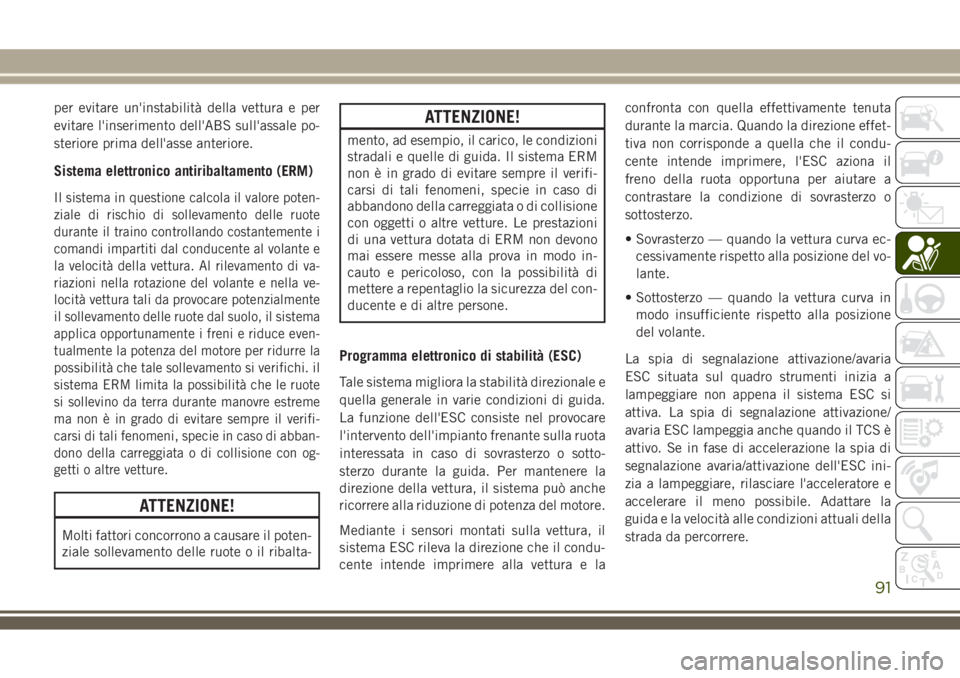JEEP COMPASS 2018 Libretto Uso Manutenzione (in Italian) per evitare un'instabilità della vettura e per
evitare l'inserimento dell'ABS sull'assale po-
steriore prima dell'asse anteriore.
Sistema elettronico antiribaltamento (ERM)
Il sis JEEP COMPASS 2018 Libretto Uso Manutenzione (in Italian) per evitare un'instabilità della vettura e per
evitare l'inserimento dell'ABS sull'assale po-
steriore prima dell'asse anteriore.
Sistema elettronico antiribaltamento (ERM)
Il sis