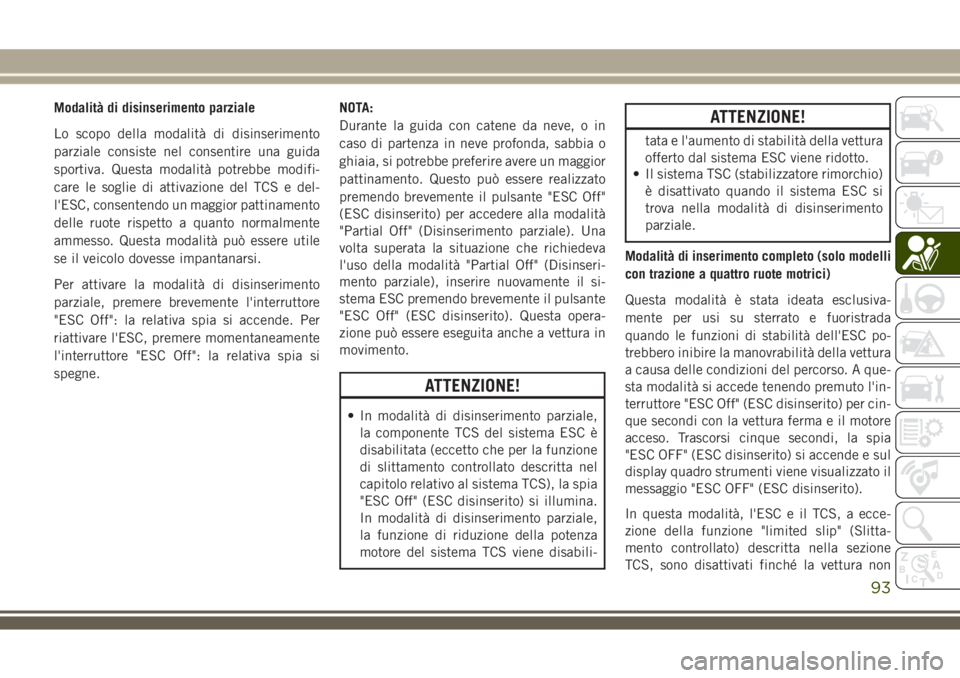 JEEP COMPASS 2018 Libretto Uso Manutenzione (in Italian) Modalità di disinserimento parziale
Lo scopo della modalità di disinserimento
parziale consiste nel consentire una guida
sportiva. Questa modalità potrebbe modifi-
care le soglie di attivazione del JEEP COMPASS 2018 Libretto Uso Manutenzione (in Italian) Modalità di disinserimento parziale
Lo scopo della modalità di disinserimento
parziale consiste nel consentire una guida
sportiva. Questa modalità potrebbe modifi-
care le soglie di attivazione del