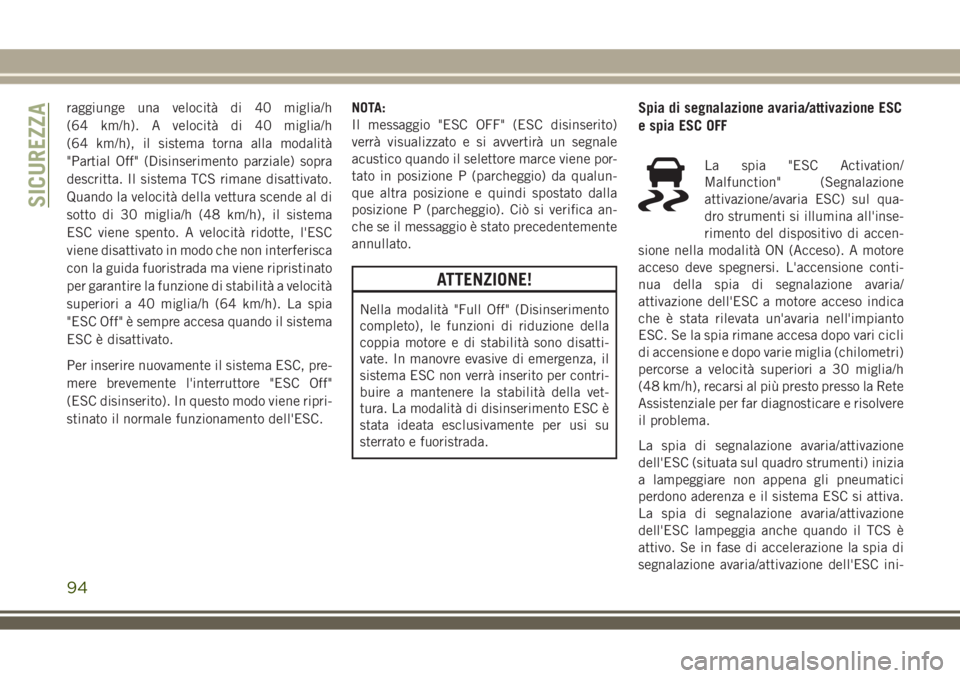 JEEP COMPASS 2018 Libretto Uso Manutenzione (in Italian) raggiunge una velocità di 40 miglia/h
(64 km/h). A velocità di 40 miglia/h
(64 km/h), il sistema torna alla modalità
"Partial Off" (Disinserimento parziale) sopra
descritta. Il sistema TCS JEEP COMPASS 2018 Libretto Uso Manutenzione (in Italian) raggiunge una velocità di 40 miglia/h
(64 km/h). A velocità di 40 miglia/h
(64 km/h), il sistema torna alla modalità
"Partial Off" (Disinserimento parziale) sopra
descritta. Il sistema TCS