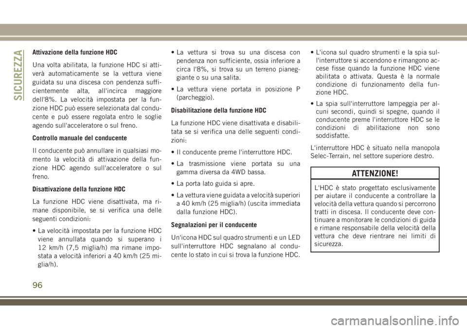 JEEP COMPASS 2018 Libretto Uso Manutenzione (in Italian) Attivazione della funzione HDC
Una volta abilitata, la funzione HDC si atti-
verà automaticamente se la vettura viene
guidata su una discesa con pendenza suffi-
cientemente alta, all'incirca magg JEEP COMPASS 2018 Libretto Uso Manutenzione (in Italian) Attivazione della funzione HDC
Una volta abilitata, la funzione HDC si atti-
verà automaticamente se la vettura viene
guidata su una discesa con pendenza suffi-
cientemente alta, all'incirca magg