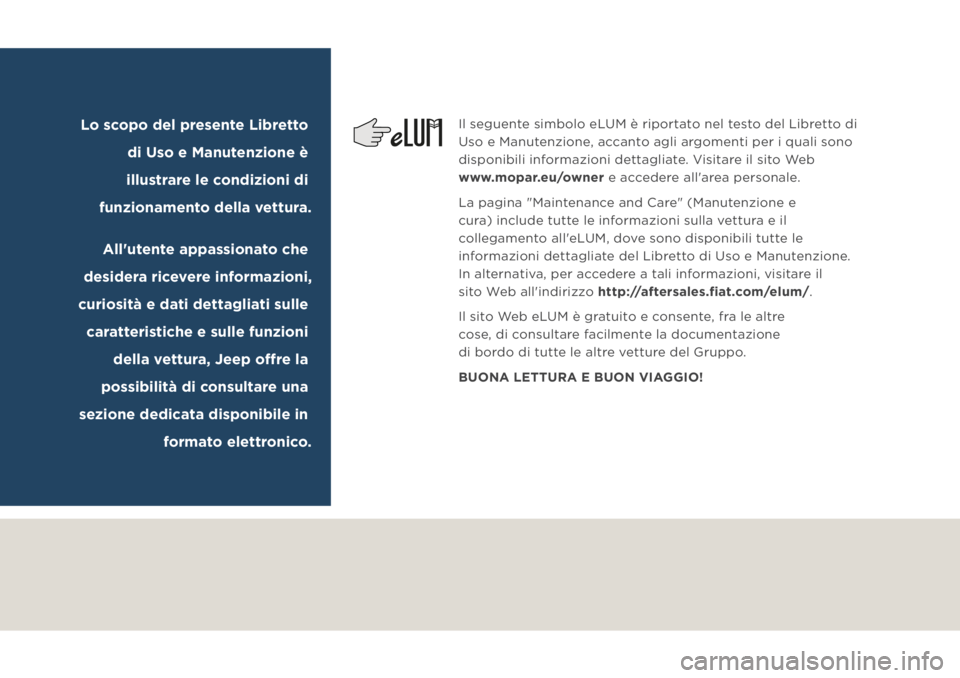 JEEP COMPASS 2019 Libretto Uso Manutenzione (in Italian) Il seguente simbolo eLUM è riportato nel testo del Libretto di
Uso e Manutenzione, accanto agli argomenti per i quali sono
disponibili informazioni dettagliate. Visitare il sito Web
www.mopar.eu/ JEEP COMPASS 2019 Libretto Uso Manutenzione (in Italian) Il seguente simbolo eLUM è riportato nel testo del Libretto di
Uso e Manutenzione, accanto agli argomenti per i quali sono
disponibili informazioni dettagliate. Visitare il sito Web
www.mopar.eu/